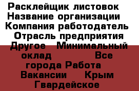 Расклейщик листовок › Название организации ­ Компания-работодатель › Отрасль предприятия ­ Другое › Минимальный оклад ­ 12 000 - Все города Работа » Вакансии   . Крым,Гвардейское